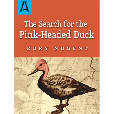 The Search for the Pink-Headed Duck: A Journey Into the Himalayas and Down the Brahmaputra