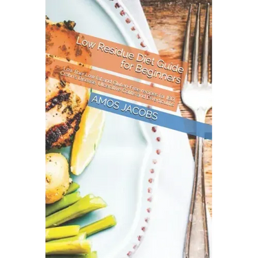 Low Residue Diet Guide for Beginners: Low fiber, Low fat and Gluten-Free recipes for IBD, Crohn's Disease, Ulcerative Colitis and Diverticulitis