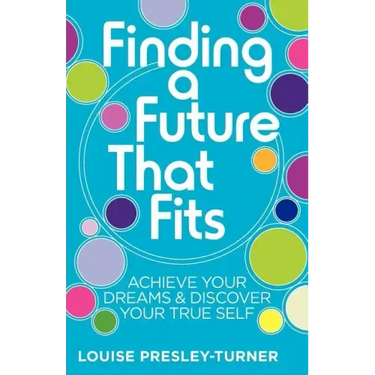 Finding a Future That Fits: Achieve Your Dreams & Discover Your True Self