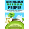 Minimalism for Regular People: How to Simplify Your Life without Going Crazy about It