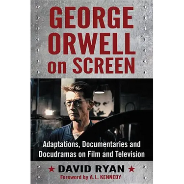 George Orwell on Screen: Adaptations, Documentaries and Docudramas on Film and Television