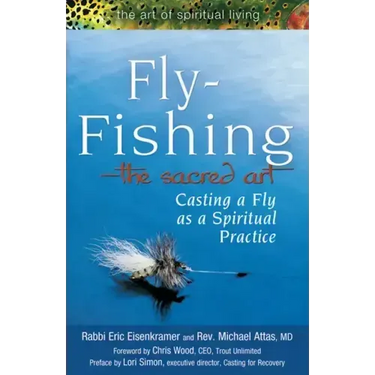 Fly Fishing--The Sacred Art: Casting a Fly as Spiritual Practice