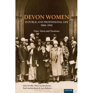 Devon Women in Public and Professional Life, 1900-1950: Votes, Voices and Vocations