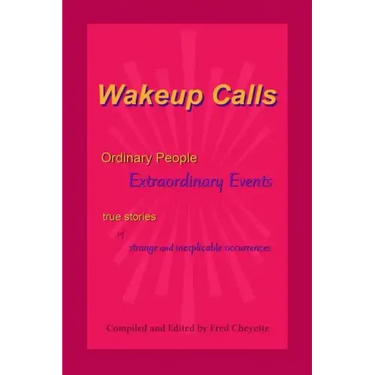 Wakeup Calls Ordinary People - Extraordinary Events: true stories of strange and inexplicable occurrences