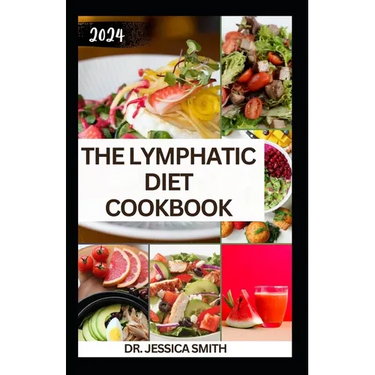 The Lymphatic Diet Cookbook: The Complete Guide to Improve Health, Reduce Inflammation and Revitalize the Body