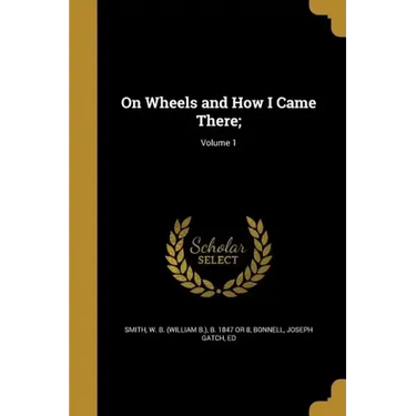 On Wheels and How I Came There;; Volume 1
