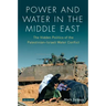 Power and Water in the Middle East: The Hidden Politics of the Palestinian-Israeli Water Conflict
