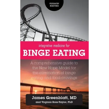 Integrative Medicine for Binge Eating: A Comprehensive Guide to the New Hope Model for the Elimination of Binge Eating and Food Cravings