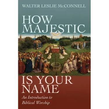 How Majestic Is Your Name: An Introduction to Biblical Worship