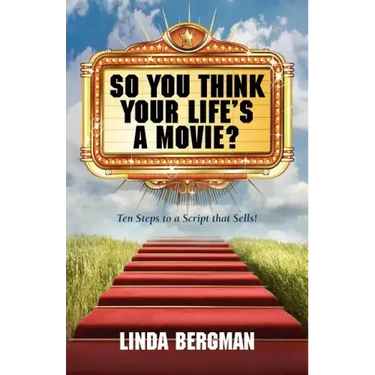 So You Think Your Life's a Movie? - Ten Steps to a Script That Sells
