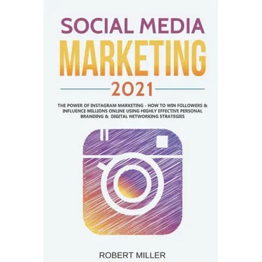 Social Media Marketing 2021: The Power of Instagram Marketing - How to Win Followers & Influence Millions Online Using Highly Effective Personal Br