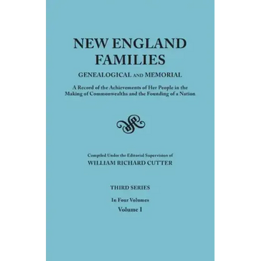 New England Families: Genealogical and Memorial. a Record of the Achievements of Her People in the Making of Commonwealths and the Founding