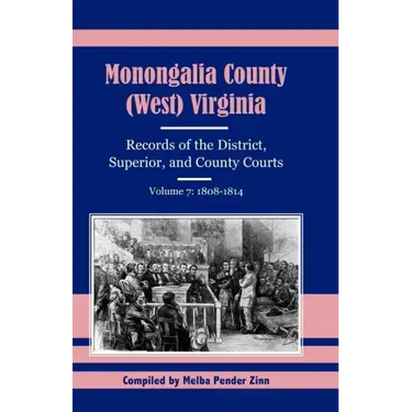 Monongalia County, (West) Virginia Records of the District, Superior, and County Courts, Volume 7: 1808-1814
