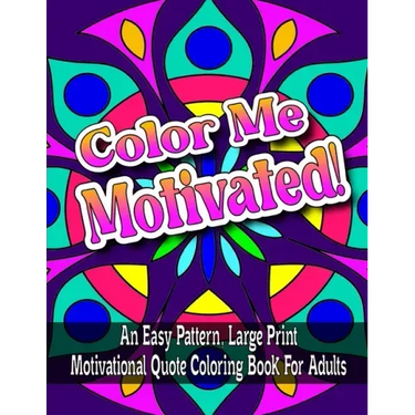 Color Me Motivated!: An Easy Pattern, Large Print Motivational Quote Coloring Book For Adults