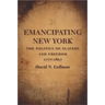 Emancipating New York: The Politics of Slavery and Freedom, 1777-1827