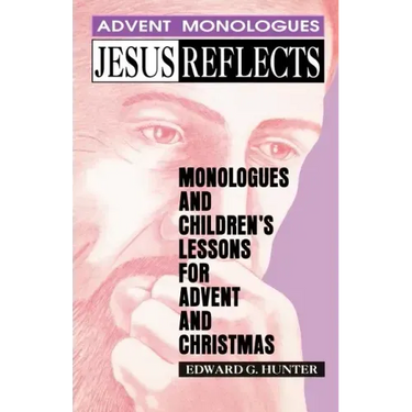 Jesus Reflects: Monologues and Children's Lessons for Advent and Christmas