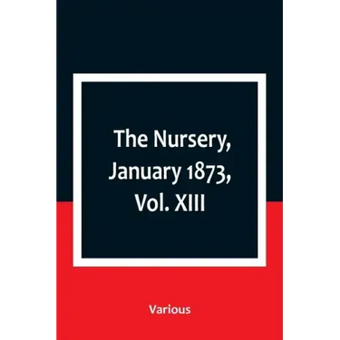 The Nursery, January 1873, Vol. XIII.