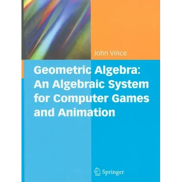 Geometric Algebra: An Algebraic System for Computer Games and Animation