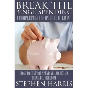 Break the Binge Spending: A Complete Guide on Frugal Living