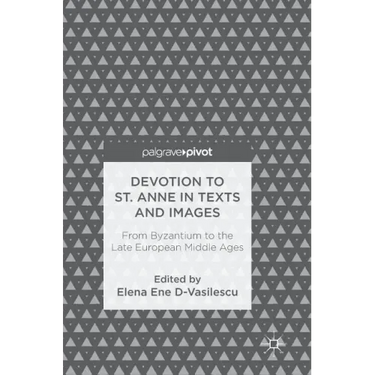 Devotion to St. Anne in Texts and Images: From Byzantium to the Late European Middle Ages