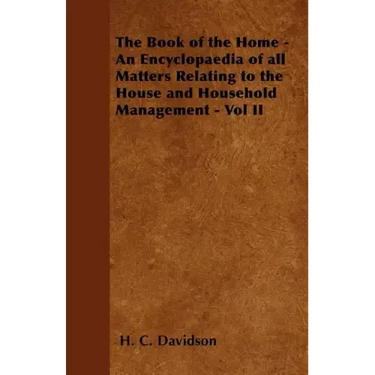 The Book of the Home - An Encyclopaedia of all Matters Relating to the House and Household Management - Vol II