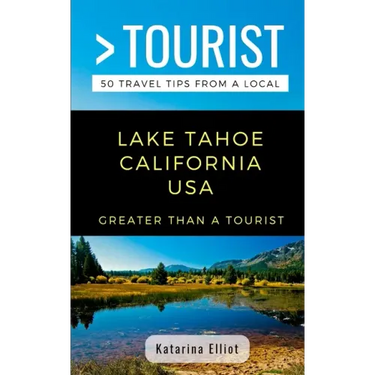 Greater Than a Tourist- Lake Tahoe California USA: 50 Travel Tips from a Local