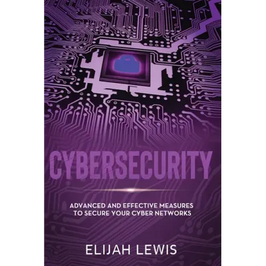Cybersecurity: Advanced and Effective Measures to Secure Your Cyber Networks
