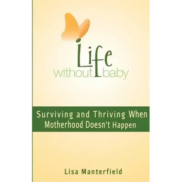 Life Without Baby: Surviving and Thriving When Motherhood Doesn't Happen