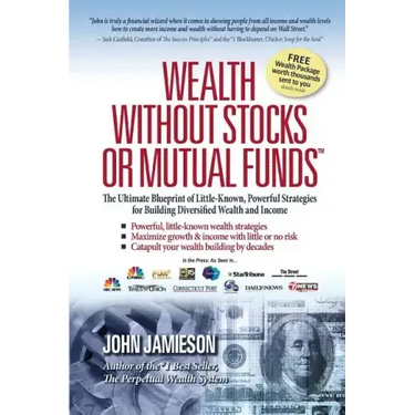 Wealth Without Stocks or Mutual Funds: The Ultimate Blueprint of Little-Known, Powerful Strategies for Building Diversified Wealth and Income