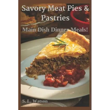 Savory Meat Pies & Pastries: Main Dish Dinner Meals!