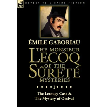 The Monsieur Lecoq of the Sûreté Mysteries: Volume 1-The Lerouge Case & The Mystery of Orcival