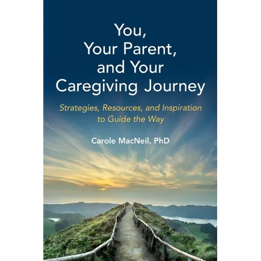 You, Your Parent, and Your Caregiving Journey: Strategies, Resources, and Inspiration to Guide the Way