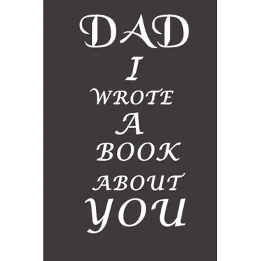 Dad I Wrote A Book About You: The perfect gift for your dad on Father's Day, Birthday and Christmas / Fill In The Blank Book With Prompts About What
