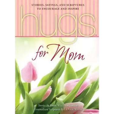 Hugs for Mom: Stories, Sayings, and Scriptures to Encourage and Inspire
