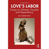 Love's Labor: Essays on Women, Equality and Dependency