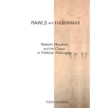 Rawls and Habermas: Reason, Pluralism, and the Claims of Political Philosophy