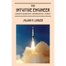 The Intuitive Engineer: Memoir of an aerospace-engineer/rocket -scientist