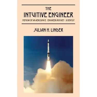 The Intuitive Engineer: Memoir of an aerospace-engineer/rocket -scientist