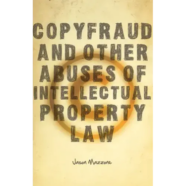 Copyfraud and Other Abuses of Intellectual Property Law
