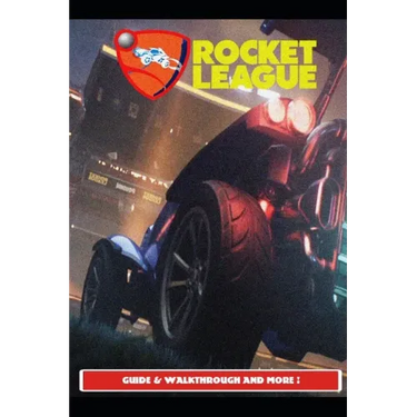 Rocket League Guide & Walkthrough and MORE !