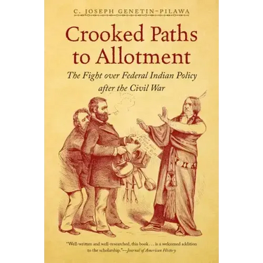 Crooked Paths to Allotment: The Fight over Federal Indian Policy after the Civil War