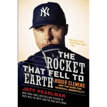 The Rocket That Fell to Earth: Roger Clemens and the Rage for Baseball Immortality
