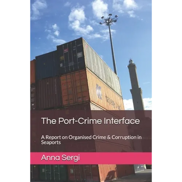 The Port-Crime Interface: A Report on Organised Crime & Corruption in Seaports