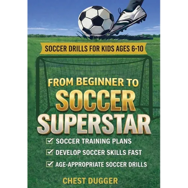 From Beginner to Soccer Superstar - Soccer Drills for Kids Ages 6-10: Soccer Training Plans To Develop Skills and Sport IQ