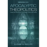 Apocalyptic Theopolitics: Essays and Sermons on Eschatology, Ethics, and Politics