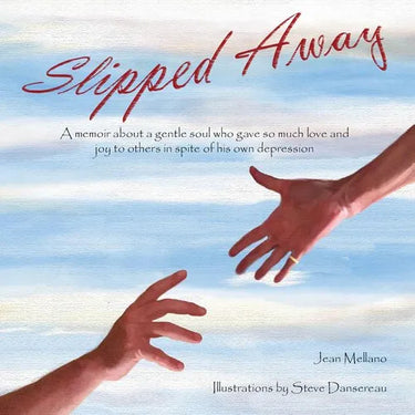 Slipped Away: A memoir about a gentle soul who gave so much love and joy to others in spite of his own depression.