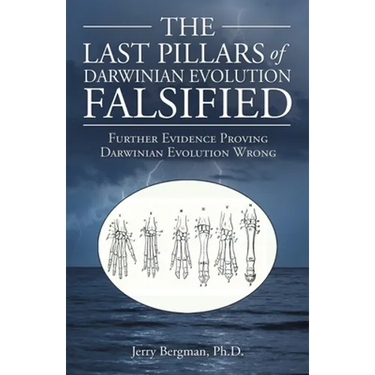 The Last Pillars of Darwinian Evolution Falsified: Further Evidence Proving Darwinian Evolution Wrong