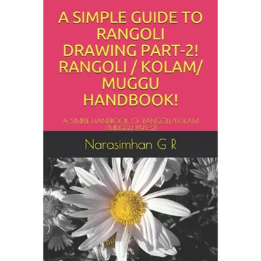 A Simple Guide to Rangoli Drawing Part-2! Rangoli / Kolam/ Muggu Handbook!: A Simple Handbook of Rangoli/Kolam /Muggu Part-2!