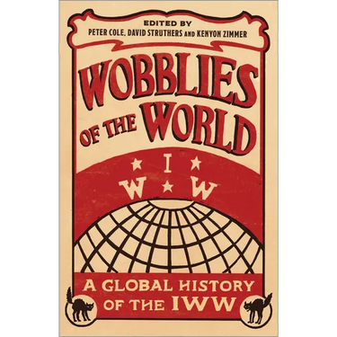 Wobblies of the World: A Global History of the Iww
