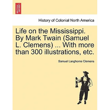 Life on the Mississippi. By Mark Twain (Samuel L. Clemens) ... With more than 300 illustrations, etc.